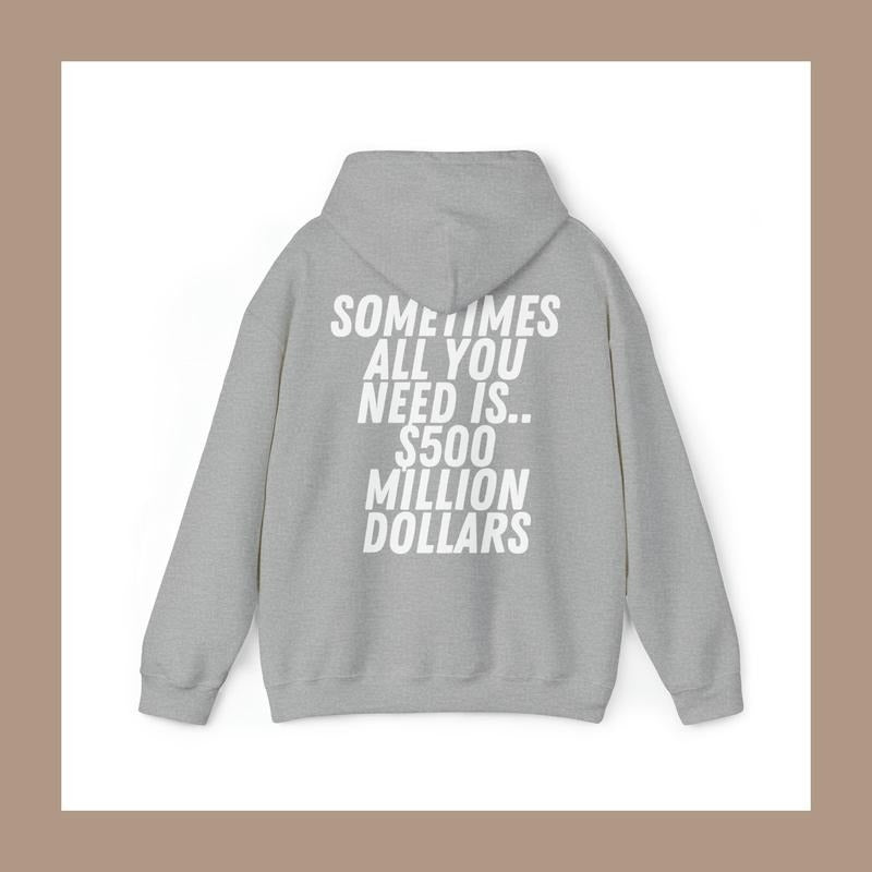Sometimes All You Need Is $500 Million Dollars Unisex Hoodie - 4 Color Options T-Shirts, Sweatshirt | GrindPrints.com