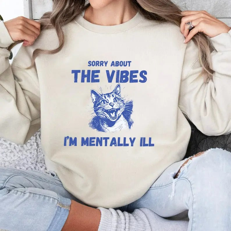 Sorry About the Vibes I'm Mentally Ill Sweatshirt, Funny Sweatshirt, Cat Shirt, Unisex Sweatshirt Hoodie | GrindPrints.com