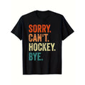 Sorry Can'T Hockey Bye Funny Hockey Lover Printed Comfortable Breathable Casual Short Sleeve Daily All Season Black Made USA T-Shirts, Hoodie, Sweatshirt