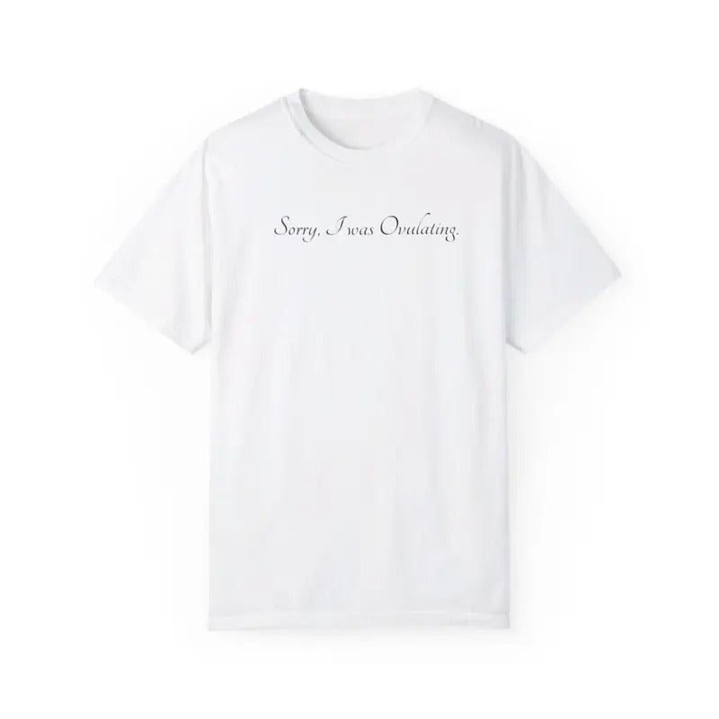 Sorry I Was Ovulating T-Shirt Hoodie, Sweatshirt | GrindPrints.com