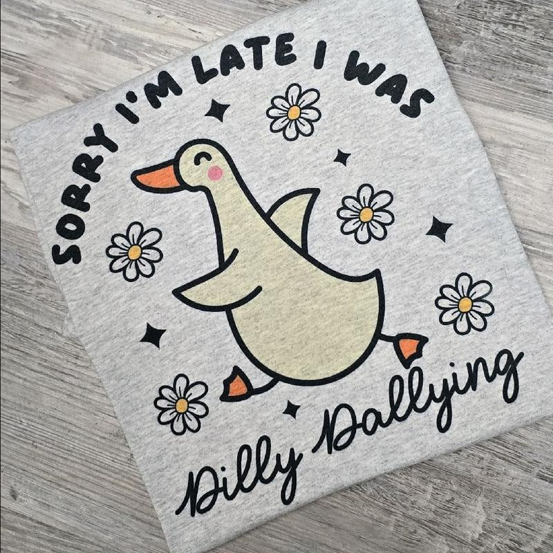 Sorry I'm late I was Dilly dallying  Graphic Tee or Sweatshirt shirts women Hoodie | GrindPrints.com