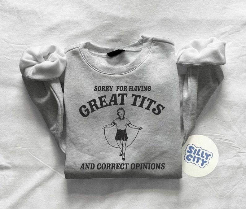 Sorry for having great tits and correct opinions - Unisex Sweatshirt Hoodie, T-shirt and sweater | GrindPrints.com