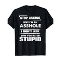 Stop Asking Why I'm An Asshole T-Shirt 100%cotton - 220g made in usa Hoodie, Sweatshirt | GrindPrints.com