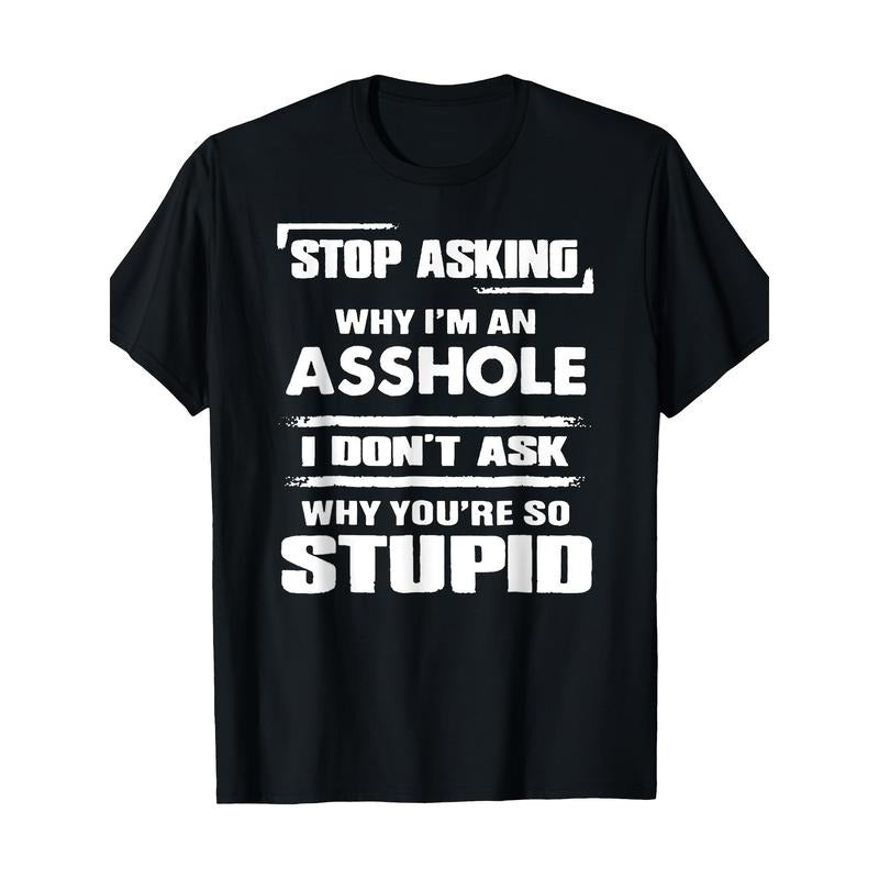 Stop Asking Why I'm An Asshole T-Shirt 100%cotton - 220g made in usa Hoodie, Sweatshirt | GrindPrints.com