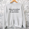 Stop Pretending Your Racism is Patriotism Sweatshirt Crewneck Fit Comfortable Sweaters T-Shirts, Hoodie | GrindPrints.com