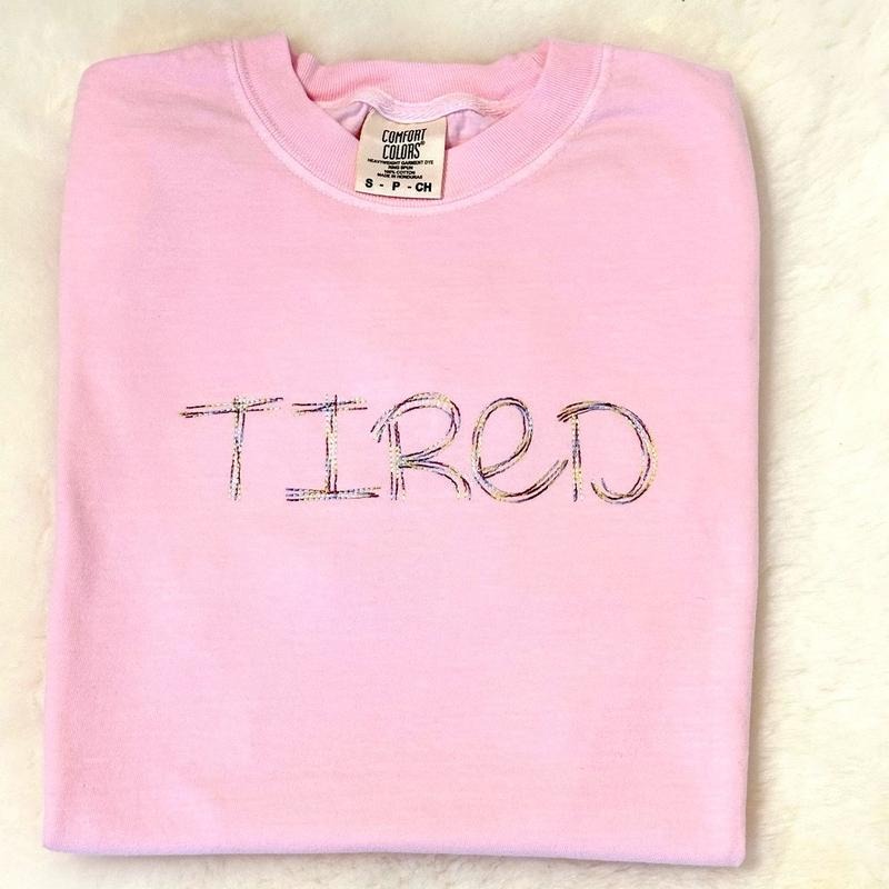 TIRED. Embroidered Comfort colors Tee shirt Hoodie, Sweatshirt | GrindPrints.com