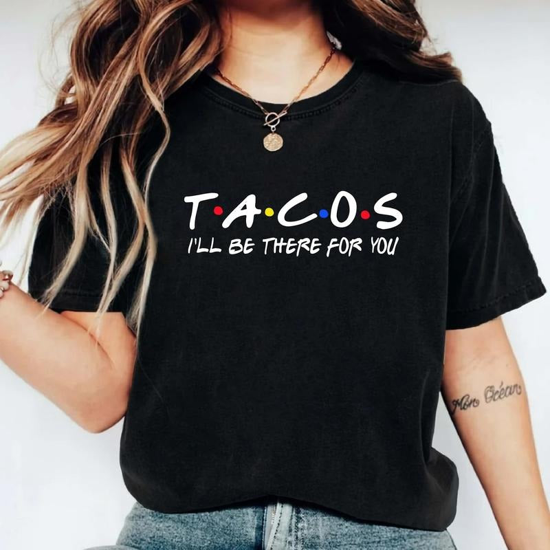 Tacos I'll Be There For You Shirt, Friends Theme Mexican T-Shirt, Unisex Tacos Lover Gift Tee, Funny Foodie Fiesta Tee,...