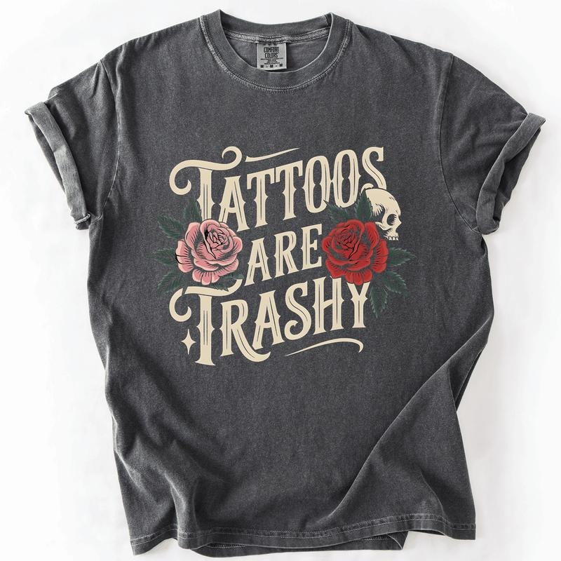 Tattoos Are Trashy, Funny, Sarcastic, Comfort Colors T-Shirt, Women's Comfort Colors Tee Hoodie, Sweatshirt | GrindPrints.com