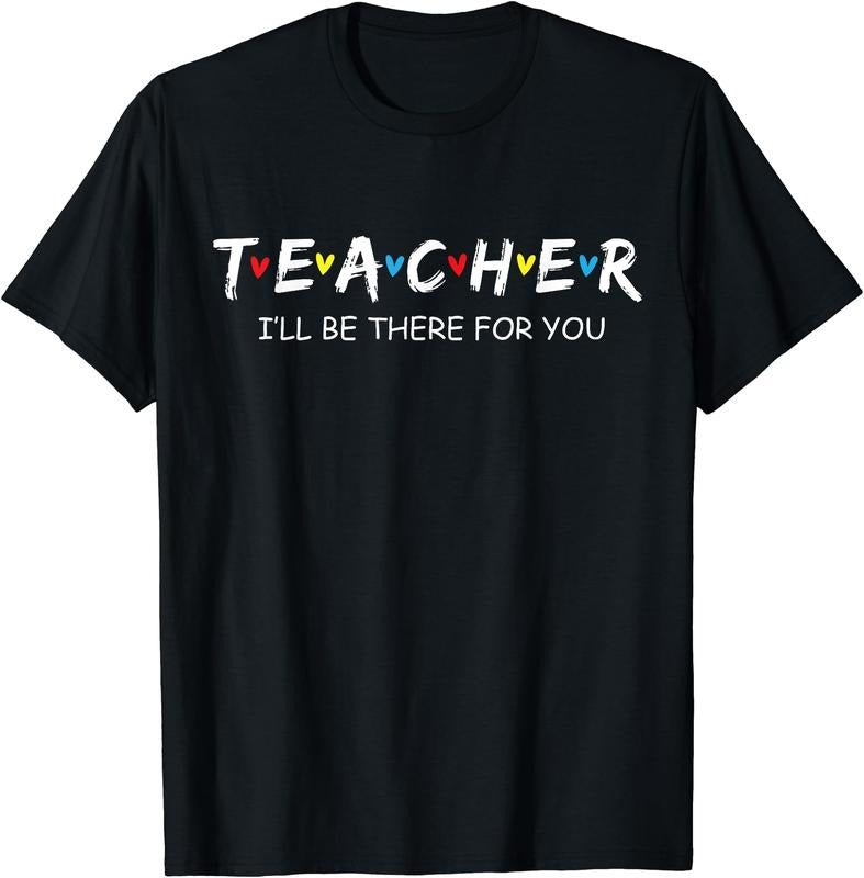 Teacher - I'll Be There For You T-Shirt | Unisex Cotton Tee Gift, Size S-5XL Hoodie, Sweatshirt | GrindPrints.com