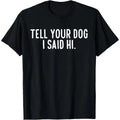 Tell Your Dog I Said Hi T-Shirt Made in USA Hoodie, Sweatshirt | GrindPrints.com