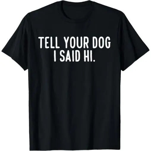 Tell Your Dog I Said Hi T-Shirt Made in USA Hoodie, Sweatshirt | GrindPrints.com