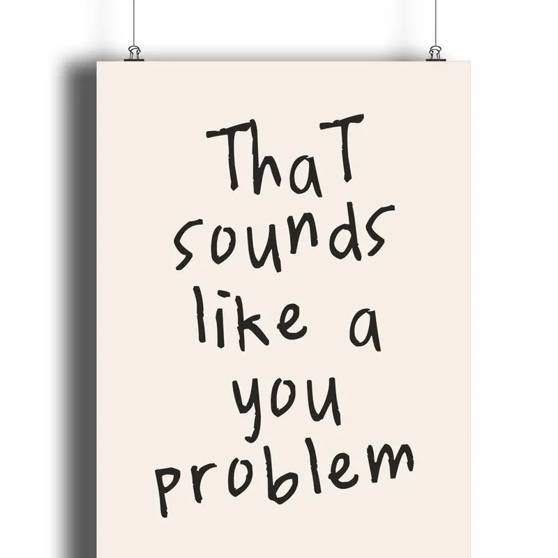 That Sounds Like A You Problem Poster, Fun Home Decor, Handwritten Print, Typographic Print, Gifts For Bestie Sister Wall...