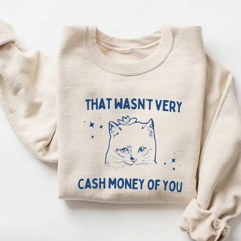 That Wasn't Very Cash Money of You Sweatshirt, Meme Shirt, Cat T-shirt Hoodie | GrindPrints.com