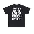 That's A Awful Lot Of Cough Syrup T-Shirts - All Colors and Sizes Hoodie, Sweatshirt | GrindPrints.com
