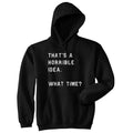 That'S Horrible Idea What Time Funny Bad Decision Humorous Saying Top Funny Funny Sarcastic Novelty Black T-Shirts, Hoodie, Sweatshirt