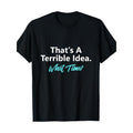 That's A Terrible Idea What Time T-Shirt Made in USA Hoodie, Sweatshirt | GrindPrints.com