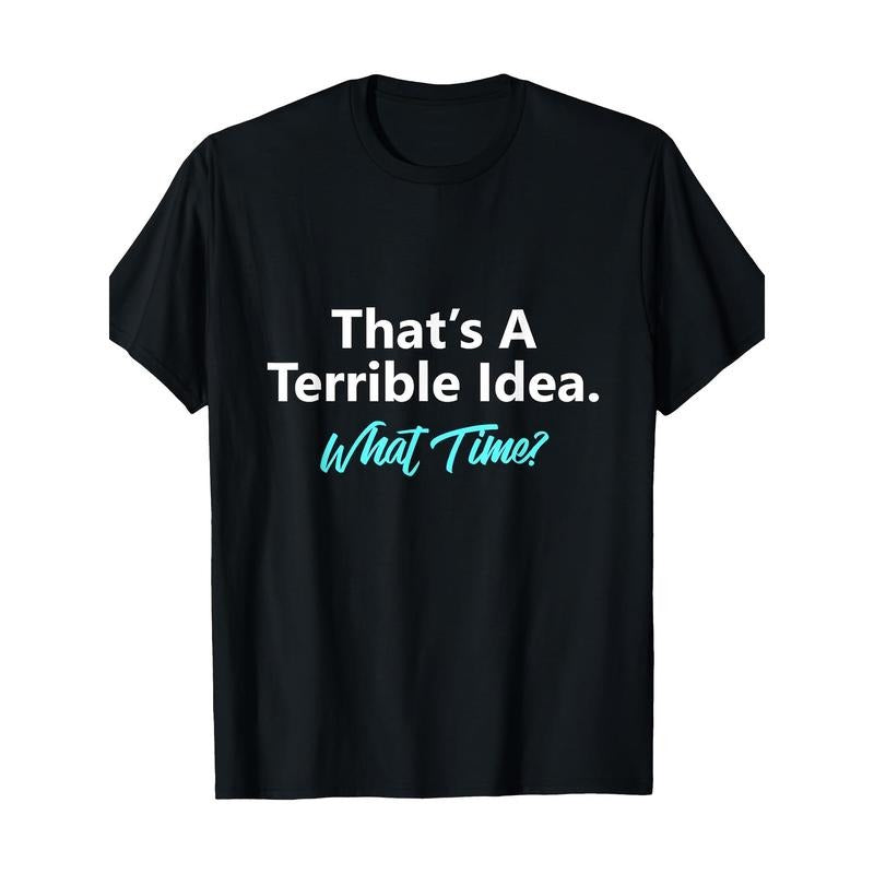 That's A Terrible Idea What Time T-Shirt Made in USA Hoodie, Sweatshirt | GrindPrints.com
