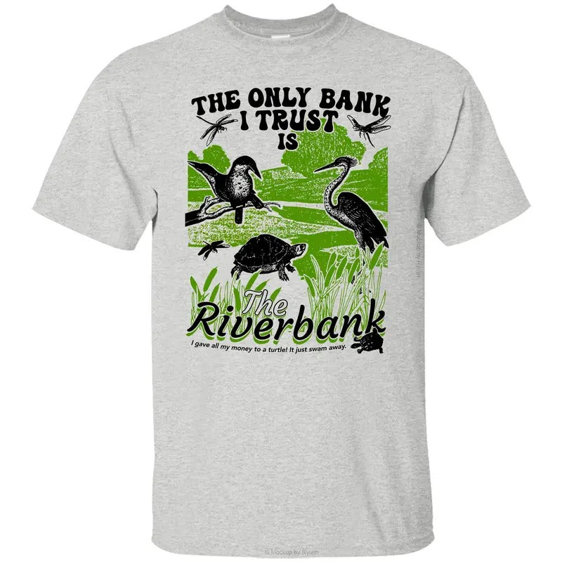 Only Bank I Trust Is Riverbank Funny Front Sided Printed Classic Comfort Cotton All Sizes All Colors T-Shirts, Hoodie, Sweatshirt
