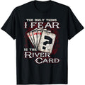 The Only Thing I Fear Is The River Card Funny Poker Player T-Shirt made in usa Hoodie, Sweatshirt | GrindPrints.com