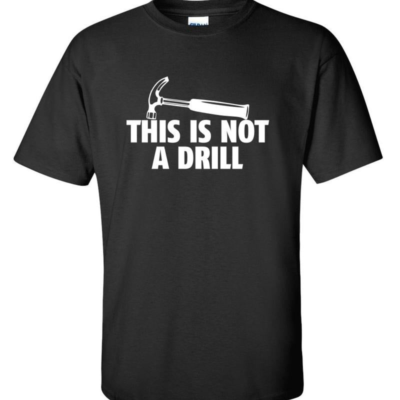 This Is Not A Drill Funny T-Shirt PS_0263W Novelty Gift T-Shirt, Trend 2024 Hoodie, Sweatshirt | GrindPrints.com