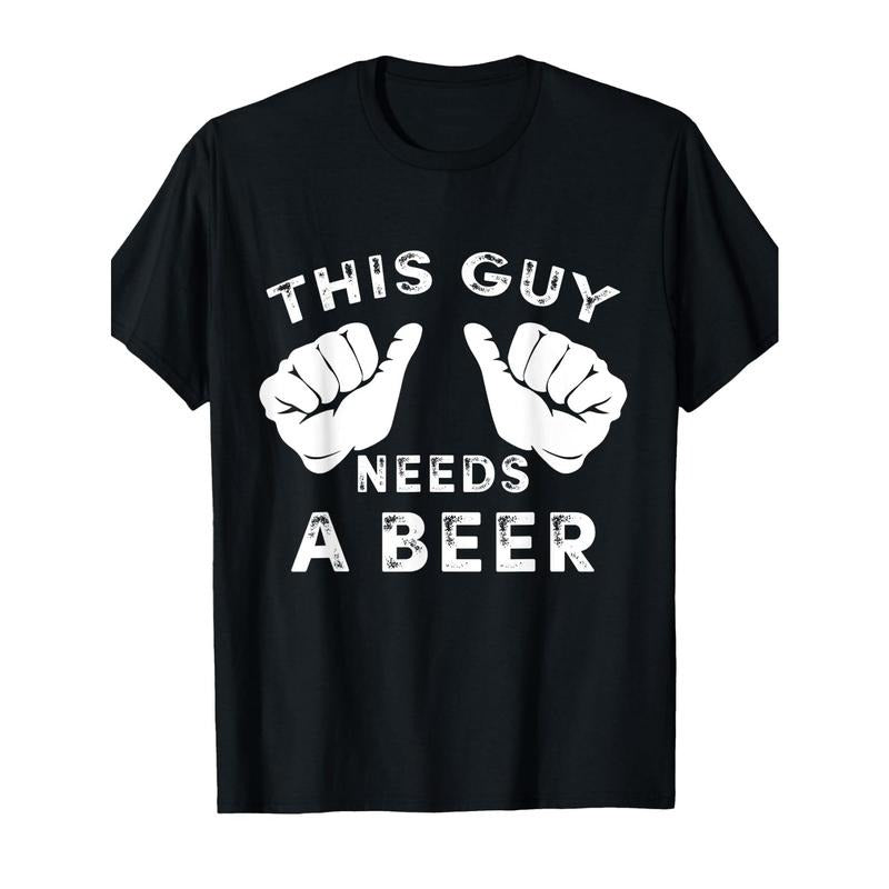 This guy needs a funny Guy beer gift T-shirt made in usastyle{n002}2 Hoodie, Sweatshirt | GrindPrints.com