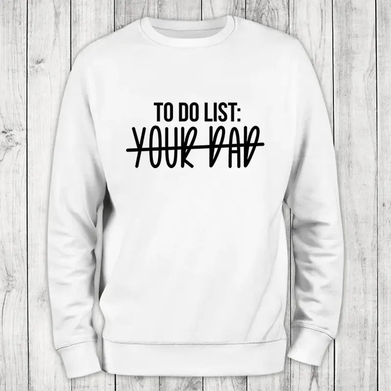 To Do List Your Dad Sweatshirt Classic Womenswear T-Shirts, Hoodie | GrindPrints.com