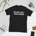 To Do List Your Mom Shirt, Your Mom Shirt, Funny To Do List T-Shirt, Sarcastic Shirt, Inappropriate Shirt, Funny Your Mom...