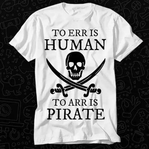 To Err is Human To Arr is Pirate T Shirt Gift For Womens Mens Unisex Top Adult Tee Vintage Music Best Movie Made in USA...