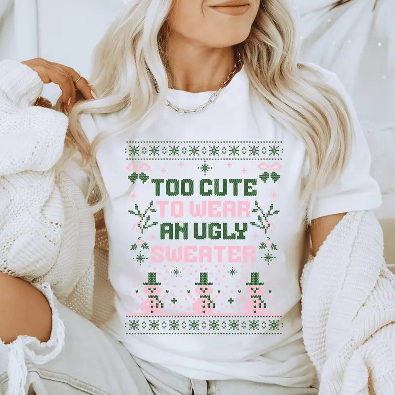 Too Cute to Wear an Ugly Sweater Christmas Shirt