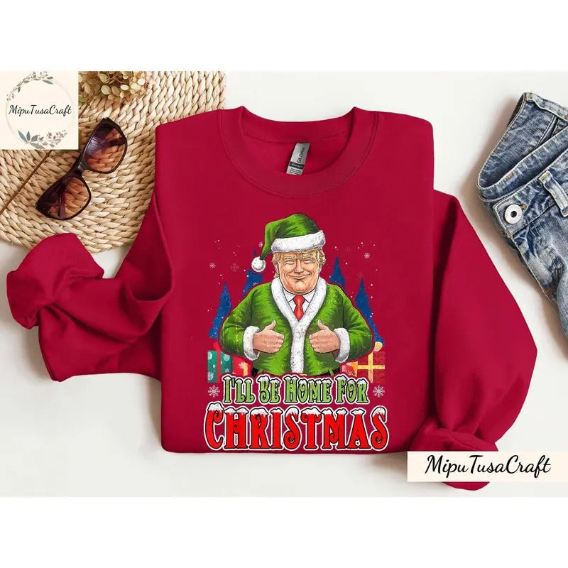 Trump I'll Be Home For Christmas SweatShirt, Humorous Trump Casual Classic T-Shirts, Hoodie | GrindPrints.com