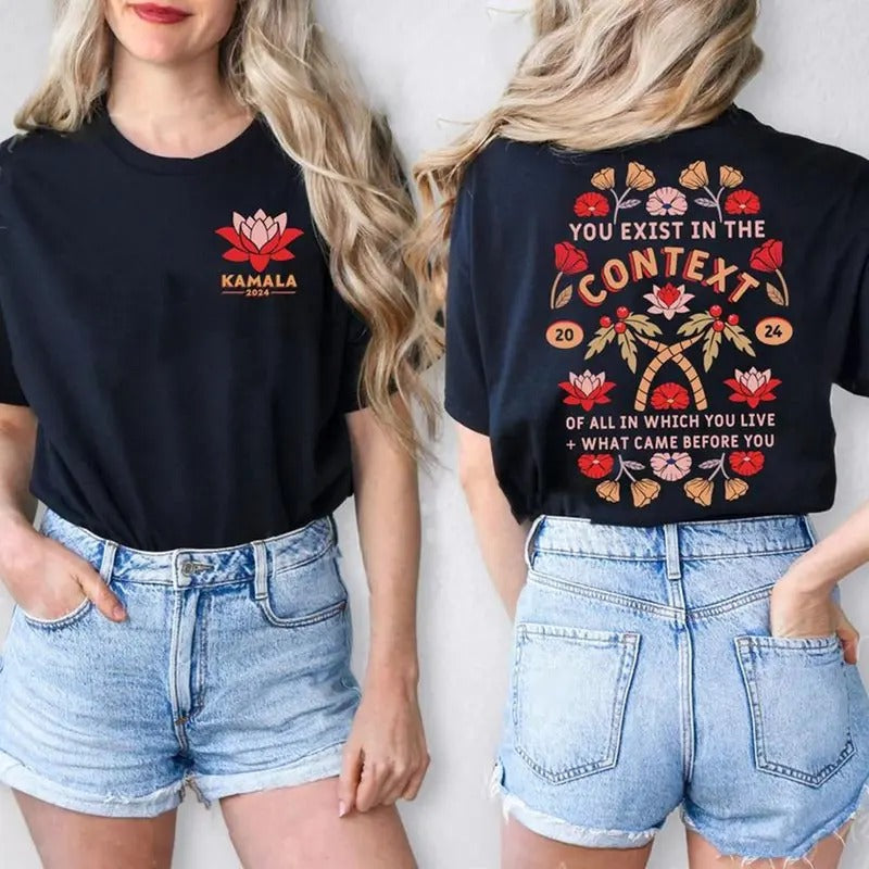 Two-sided Kamala 2024 Shirt, You Exist In The Context Of All In Which You Live & What Came Before You, Kamala Harris...