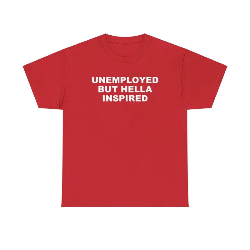 Unemployed but Hella Inspired Unisex Tshirt Hoodie, Sweatshirt | GrindPrints.com