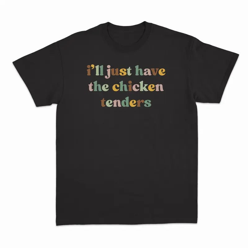 Unisex I'll Have the Chicken Tenders Sweatshirt, T-Shirt  and Hoodie | GrindPrints.com