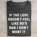 Vintage If The Love Doesn't Feel Like 90s R&B I Don't Want It Graphic Tee - Music Shirt - Hiphop Graphic Tee