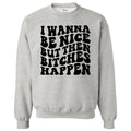 Wanna Be Nice But B*tches Sweatshirt 'NLB' T-Shirts, Hoodie | GrindPrints.com