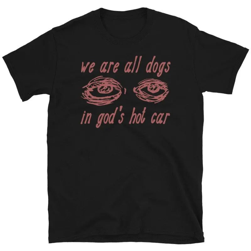 We Are All Dogs In God's Hot Car - Oddly Specific Meme T-Shirt Hoodie, Sweatshirt | GrindPrints.com