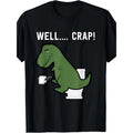 Well Crap Funny T Rex I T Rex Problems I Funny Dinsosaur 220g Made Usa T-Shirts, Hoodie, Sweatshirt