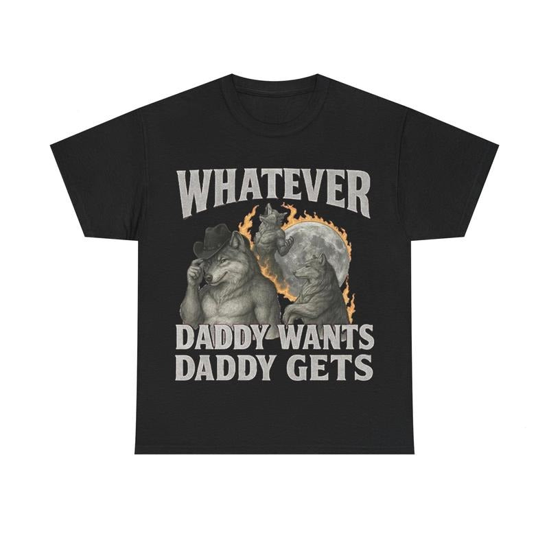 "What Ever Daddy Wants Daddy Gets" funny Shirt, GenZ Unisex Graphic Tee Hoodie, Sweatshirt | GrindPrints.com