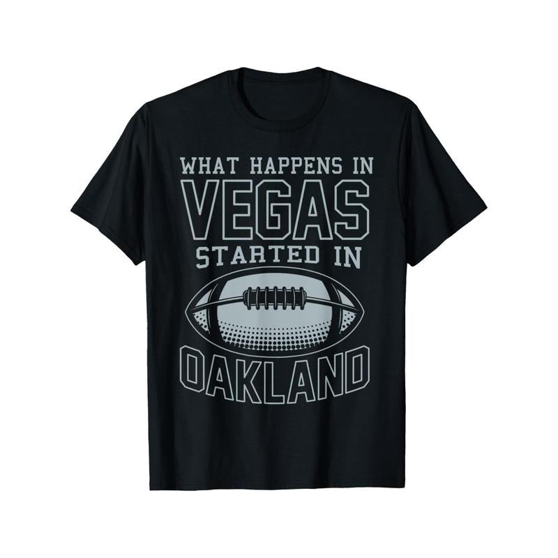 What Happens In Vegas Started In Oakland Shirt Sporty Gift T-Shirt Football T-Shirt for Fans made in usa Hoodie, Sweatshirt