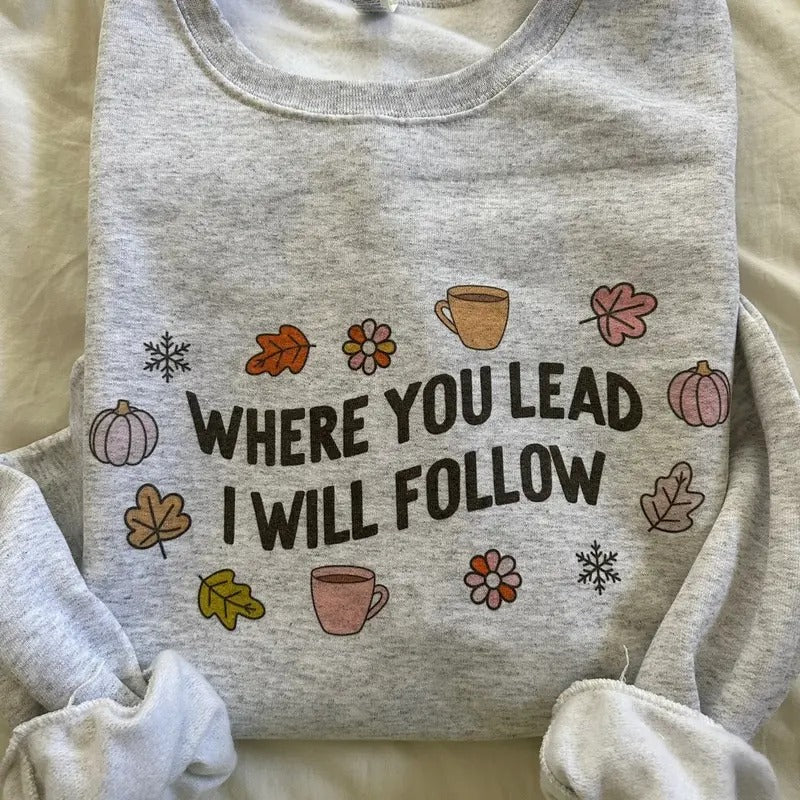 Where You Lead Sweatshirt T-Shirts, Hoodie | GrindPrints.com
