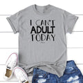 I Can't Adult Today Tee, Proudly Printed In The USA, Tee Gray / White, #sassy #cute #colorprint Hoodie, Sweatshirt