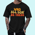 Who All Gon' Be There Family Matching Funny Quote Unisex T-Shirt, Cotton 100%, Top Trending Fashion Hoodie, Sweatshirt