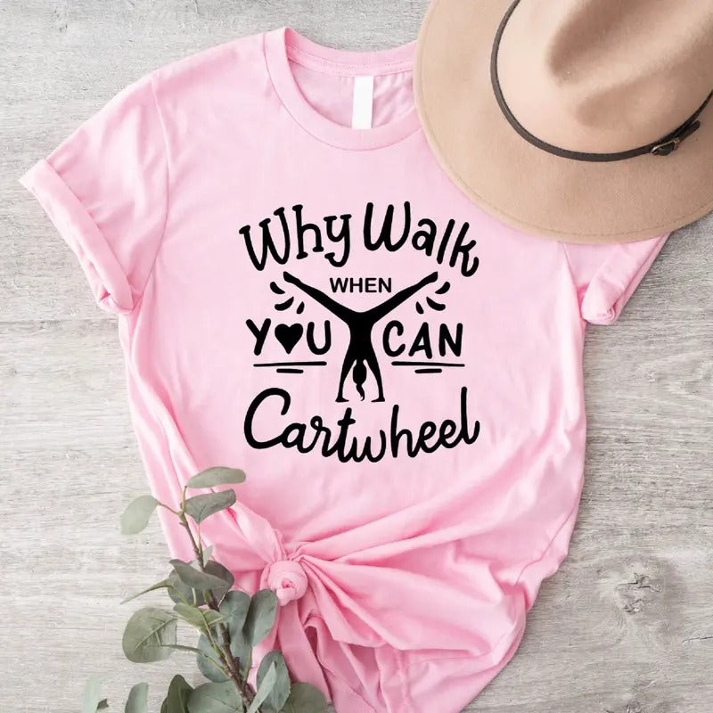 Why Walk When You Can Cartwheel T-Shirt, Gymnastic Shirt, Sport Lover Gift Tee, Tumbling Cartwheel Tee Hoodie, Sweatshirt