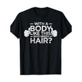 With A Body Like This Who Needs Hair Shirt Bald Men Dad Gift 220g 100% Cotton T-Shirt made in usa Hoodie, Sweatshirt