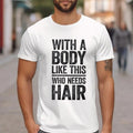 With A Body Like This Who Needs Hair T Shirt, Funny Bald Dad Shirt, Daddy Tshirt, Gag Gift For Father's Day, Unisex Short...