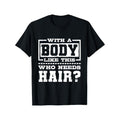 With A Body Like This Who Needs Hair?, Funny Bald Guy T-Shirt made in usa Hoodie, Sweatshirt | GrindPrints.com