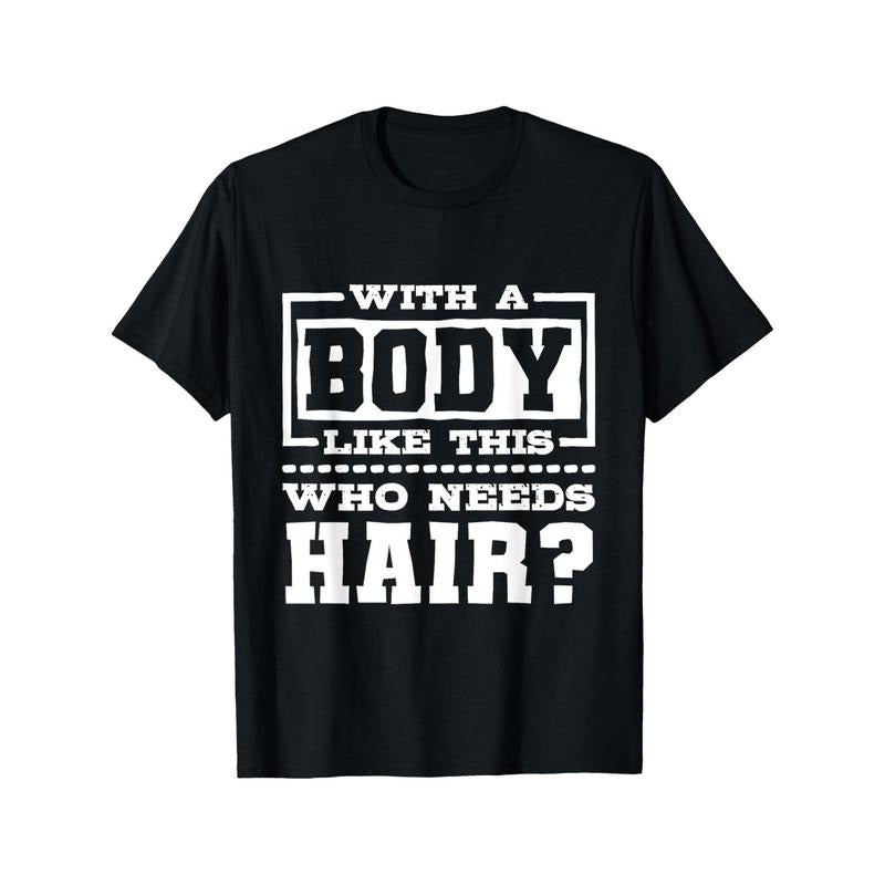 With A Body Like This Who Needs Hair?, Funny Bald Guy T-Shirt made in usa Hoodie, Sweatshirt | GrindPrints.com