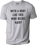 With a Body Like This Who Needs Hair | Funny Shirt for Men - Fathers Day Gift - Husband Gift - Humor Tshirt - Dad Gift