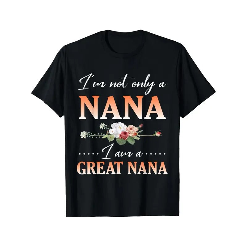 Cotton "I'M Not Only Nana I'M Great Nana" Print Casual Crew Neck Slight Stretch Knit Fabric Cartoon Floral Pattern Regular Fit All Seasons Made USA T-Shirts, Hoodie, Sweatshirt