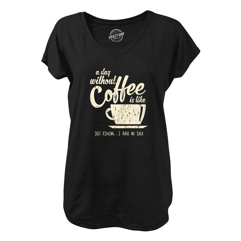 Day Without Coffee Is Like Just Kidding I Have No Idea Funny Caffeine Lovers Novelty Shirt Funny Shirts Funny Coffee Novelty Black T-Shirts, Hoodie, Sweatshirt